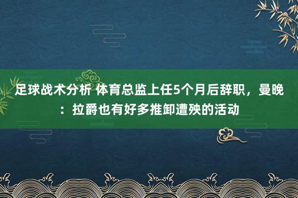 足球战术分析 体育总监上任5个月后辞职，曼晚：拉爵也有好多推卸遭殃的活动