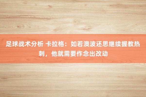 足球战术分析 卡拉格：如若澳波还思继续握教热刺，他就需要作念出改动