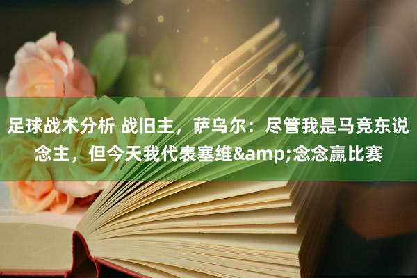 足球战术分析 战旧主，萨乌尔：尽管我是马竞东说念主，但今天我代表塞维&念念赢比赛